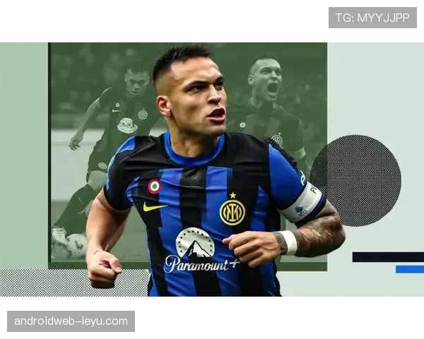 劳塔罗·马丁内斯续约国米，誓言率队重返意甲巅峰